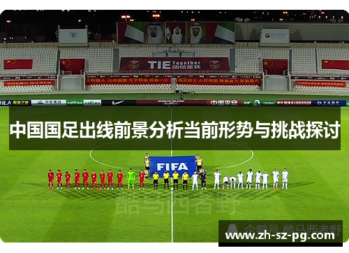 中国国足出线前景分析当前形势与挑战探讨