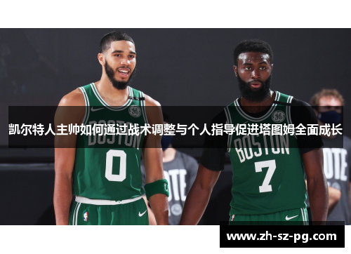 凯尔特人主帅如何通过战术调整与个人指导促进塔图姆全面成长