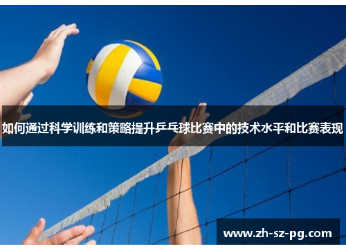 如何通过科学训练和策略提升乒乓球比赛中的技术水平和比赛表现