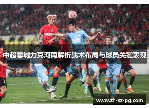 中超蓉城力克河南解析战术布局与球员关键表现