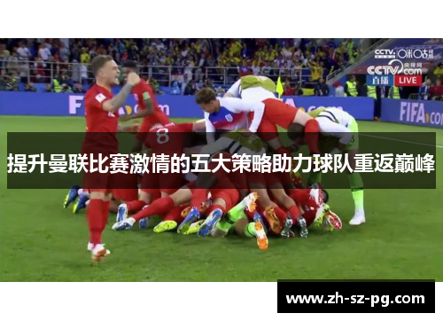 提升曼联比赛激情的五大策略助力球队重返巅峰