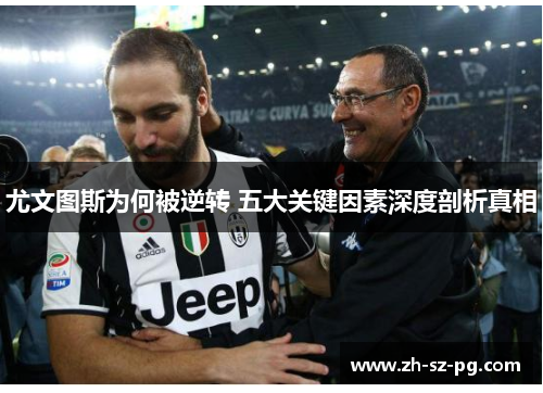 尤文图斯为何被逆转 五大关键因素深度剖析真相
