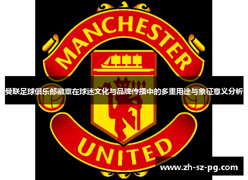 曼联足球俱乐部徽章在球迷文化与品牌传播中的多重用途与象征意义分析