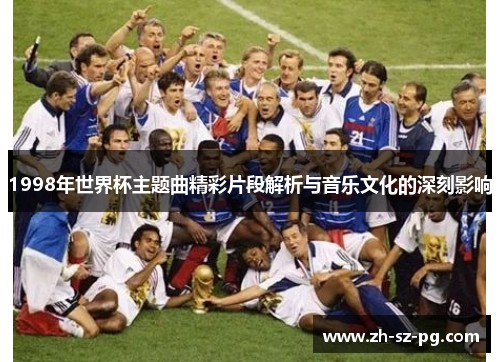 1998年世界杯主题曲精彩片段解析与音乐文化的深刻影响