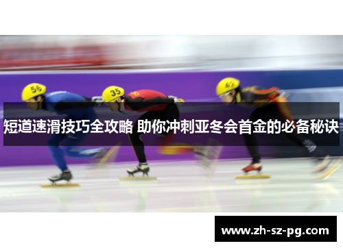 短道速滑技巧全攻略 助你冲刺亚冬会首金的必备秘诀