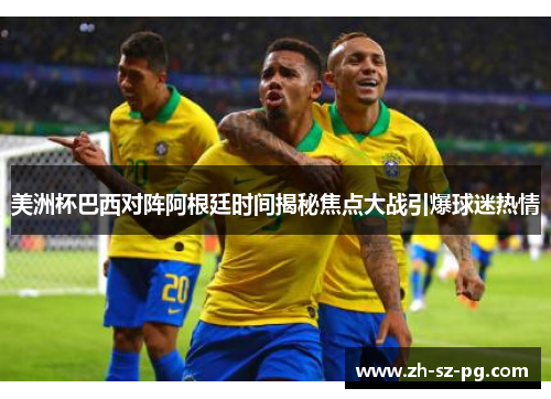 美洲杯巴西对阵阿根廷时间揭秘焦点大战引爆球迷热情