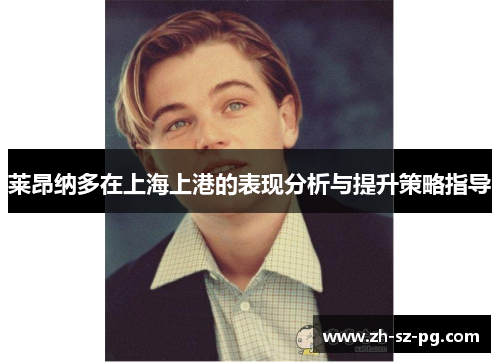 莱昂纳多在上海上港的表现分析与提升策略指导