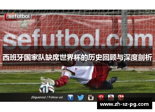 西班牙国家队缺席世界杯的历史回顾与深度剖析