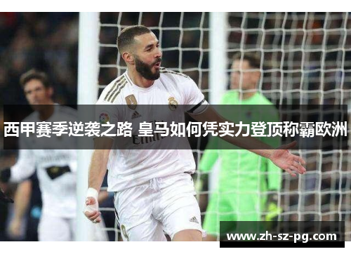 西甲赛季逆袭之路 皇马如何凭实力登顶称霸欧洲