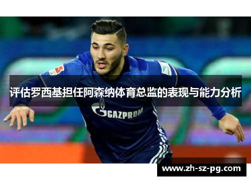 评估罗西基担任阿森纳体育总监的表现与能力分析