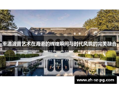 重温波普艺术在海港的辉煌瞬间与时代风貌的完美融合