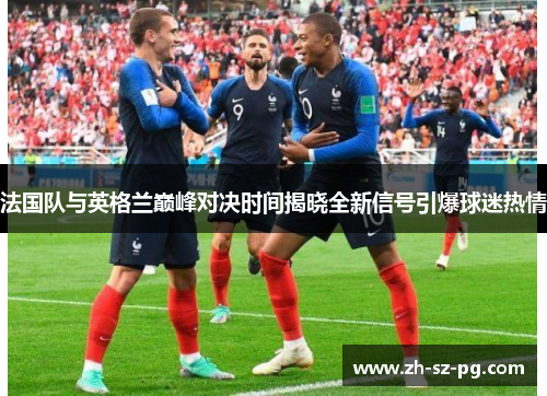 法国队与英格兰巅峰对决时间揭晓全新信号引爆球迷热情