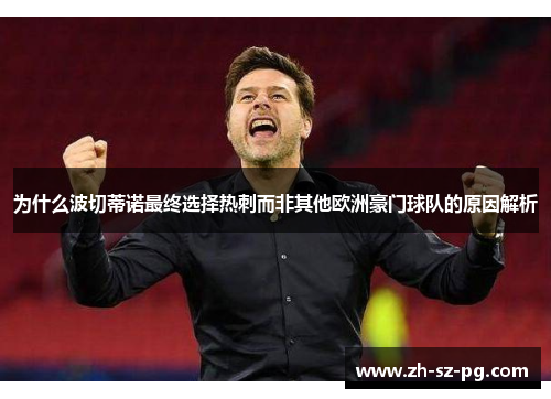 为什么波切蒂诺最终选择热刺而非其他欧洲豪门球队的原因解析