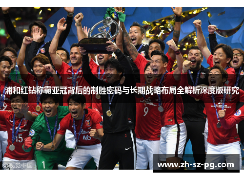 浦和红钻称霸亚冠背后的制胜密码与长期战略布局全解析深度版研究