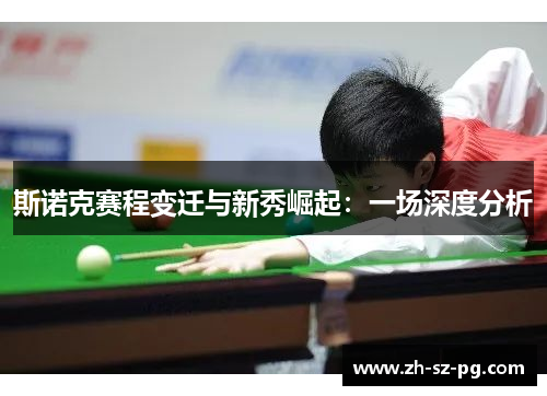 斯诺克赛程变迁与新秀崛起:一场深度分析 斯诺克赛程变迁与新秀崛起:一场深度分析