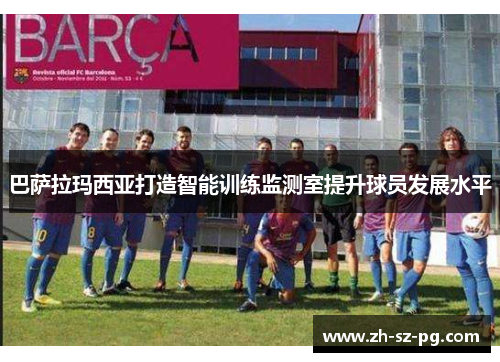 巴萨拉玛西亚打造智能训练监测室提升球员发展水平